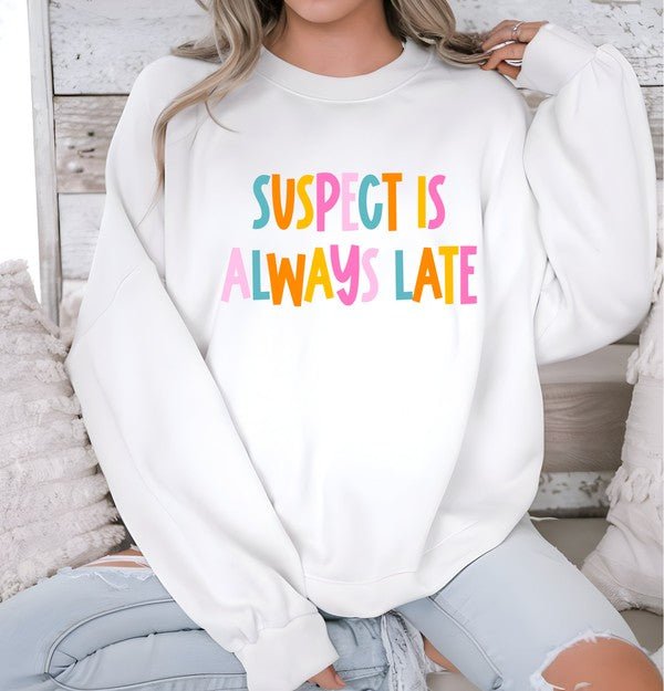 Suspect is Always Late Crew Sweatshirt - Bitsy Gypsy Boutique