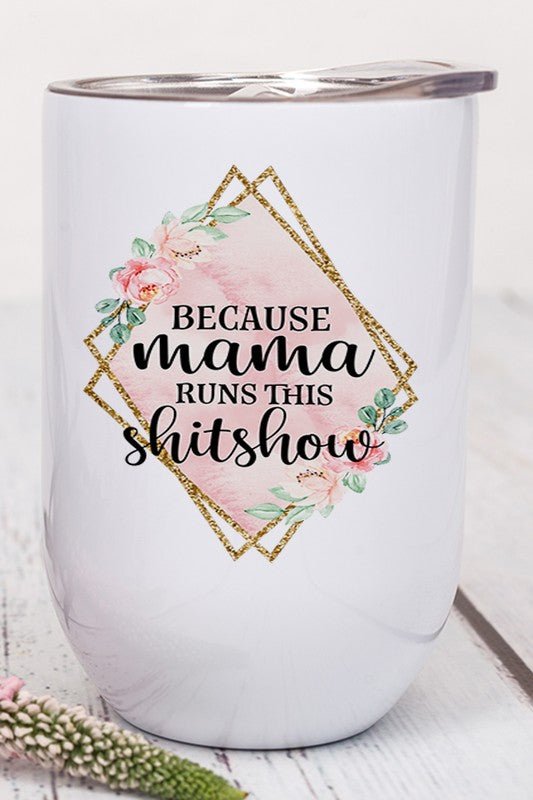 Because Mama Runs This Shitshow Wine Tumbler - Bitsy Gypsy Boutique