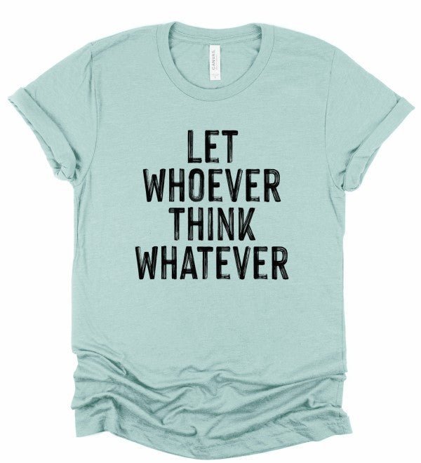 Let Whoever Think Whatever Bella Graphic Tee - Bitsy Gypsy Boutique