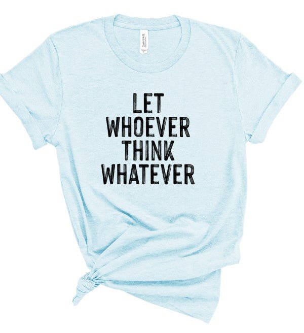 Let Whoever Think Whatever Bella Graphic Tee - Bitsy Gypsy Boutique