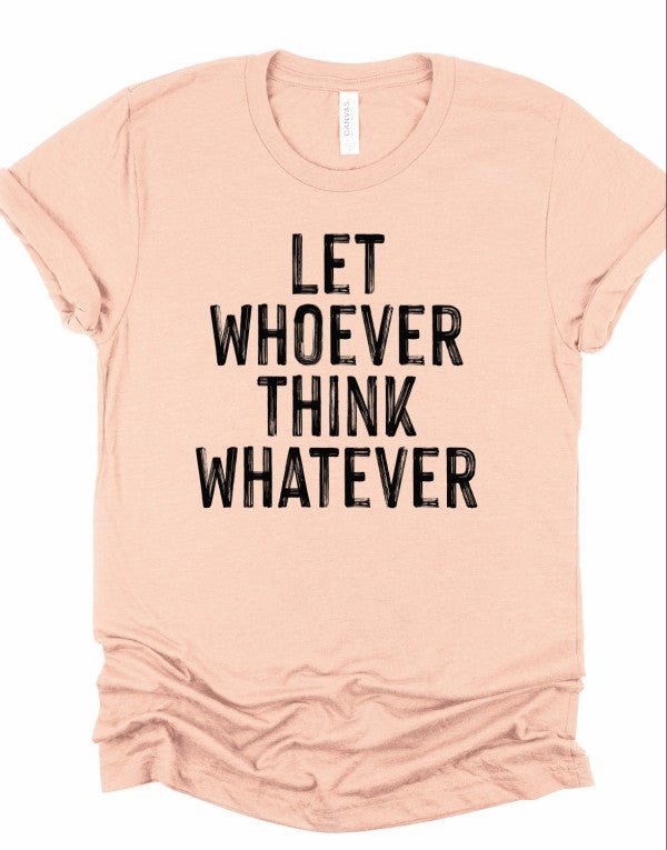 Let Whoever Think Whatever Bella Graphic Tee - Bitsy Gypsy Boutique