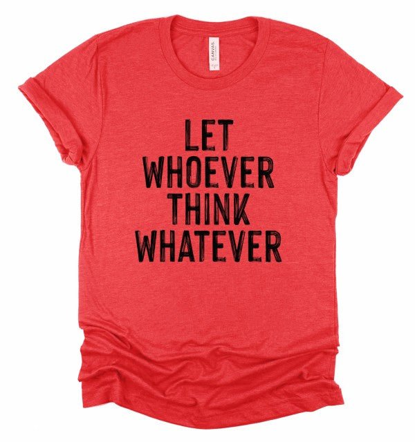 Let Whoever Think Whatever Bella Graphic Tee - Bitsy Gypsy Boutique
