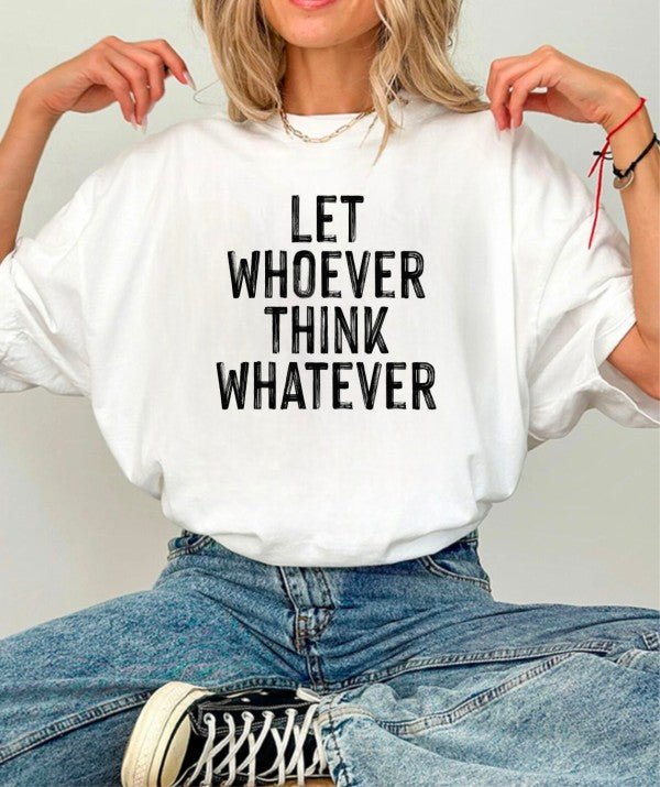 Let Whoever Think Whatever Bella Graphic Tee - Bitsy Gypsy Boutique