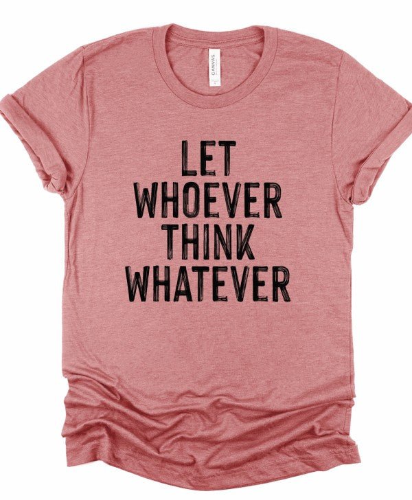 Let Whoever Think Whatever Bella Graphic Tee - Bitsy Gypsy Boutique