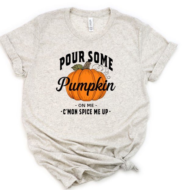 Pour Some Pumpkin Spice on Me Graphic Tee Top - Bitsy Gypsy Boutique
