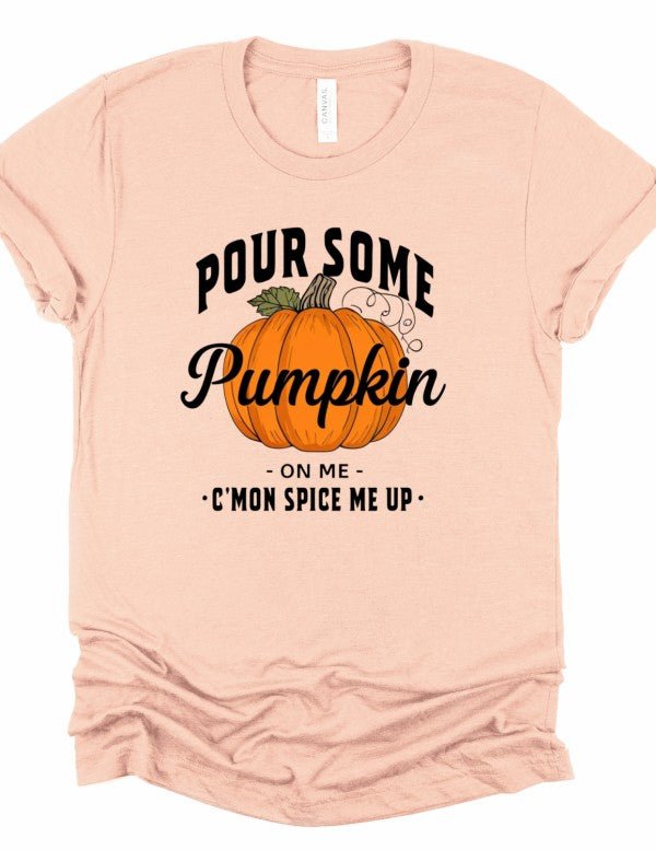 Pour Some Pumpkin Spice on Me Graphic Tee Top - Bitsy Gypsy Boutique