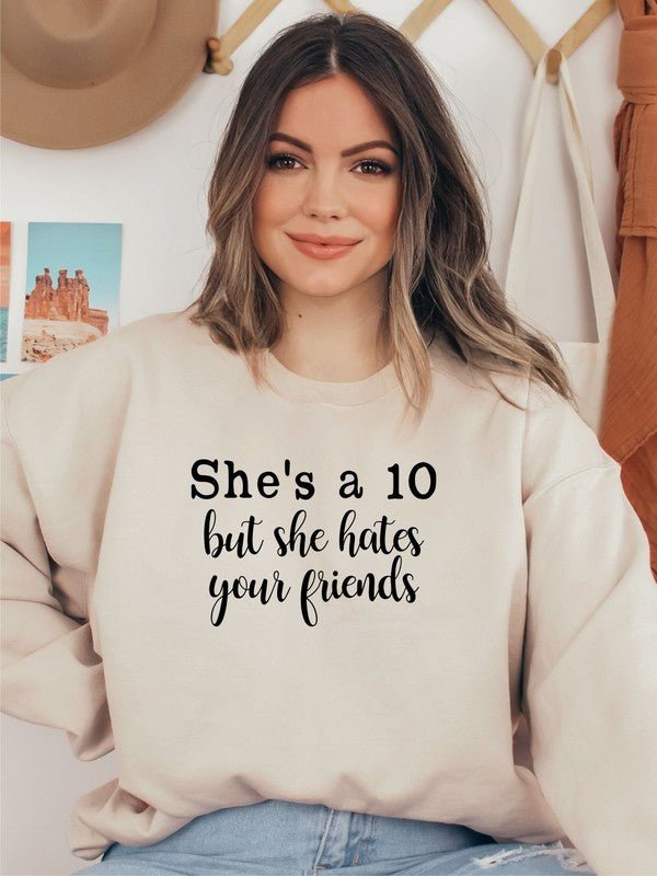 She's a 10 but she hates your friends Sweatshirt - Bitsy Gypsy Boutique