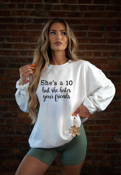 She's a 10 but she hates your friends Sweatshirt - Bitsy Gypsy Boutique
