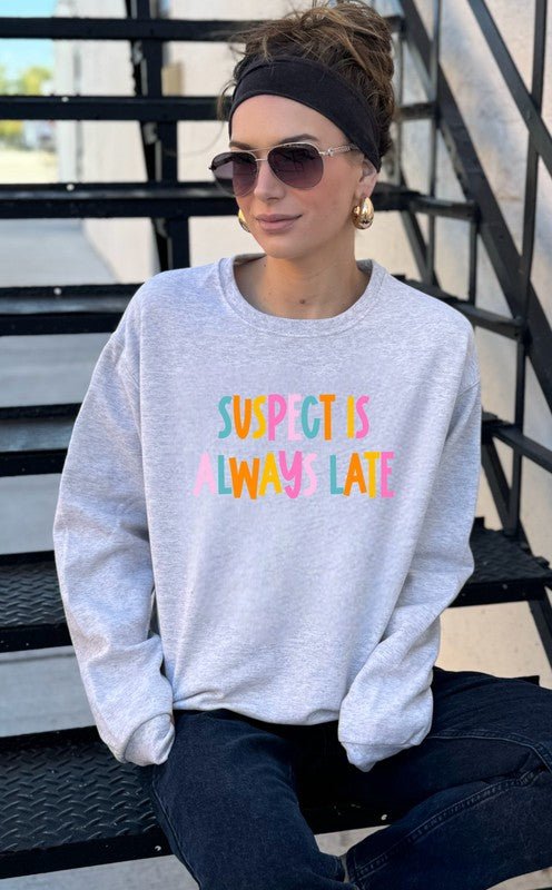 Suspect is Always Late Crew Sweatshirt - Bitsy Gypsy Boutique