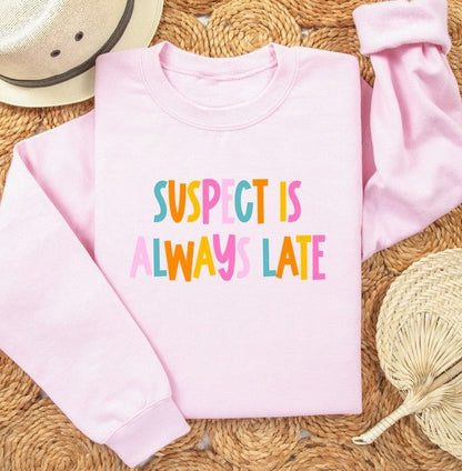 Suspect is Always Late Crew Sweatshirt - Bitsy Gypsy Boutique