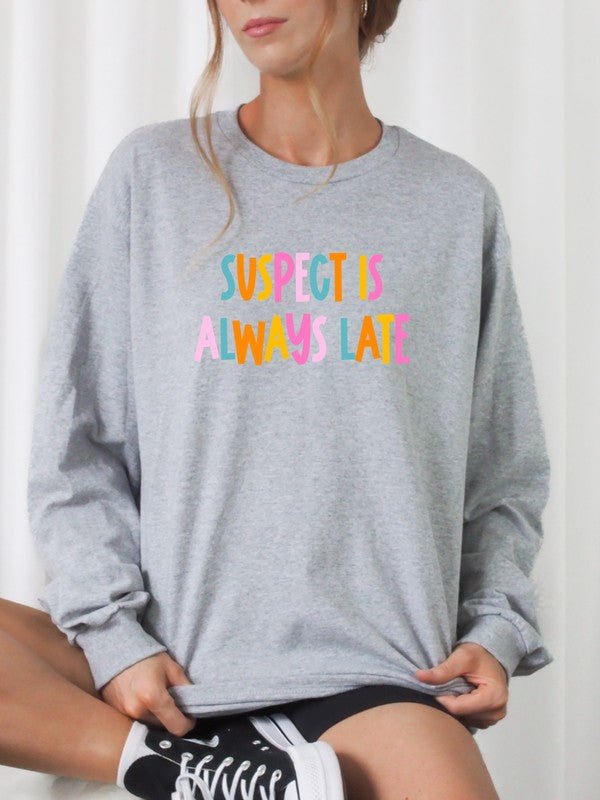 Suspect is Always Late Crew Sweatshirt - Bitsy Gypsy Boutique