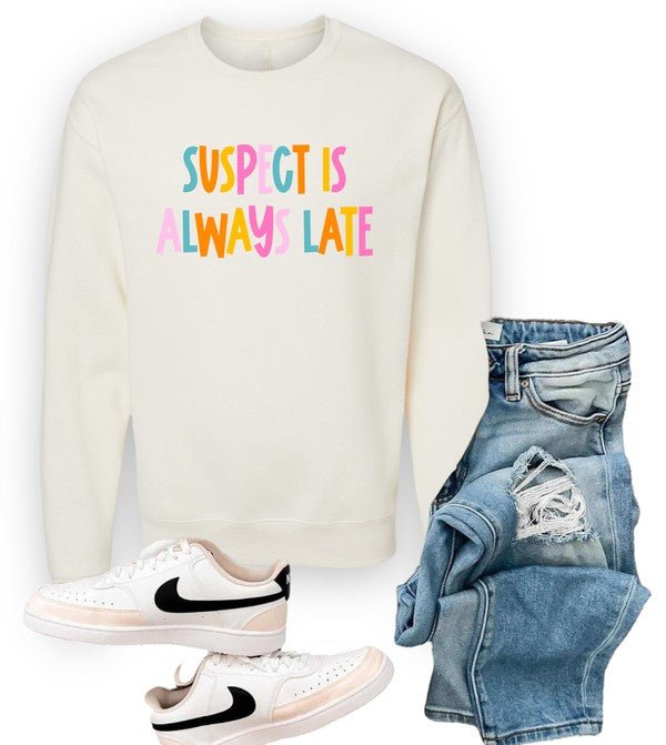 Suspect is Always Late Crew Sweatshirt - Bitsy Gypsy Boutique