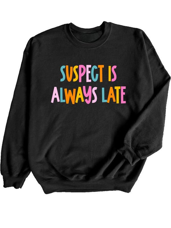 Suspect is Always Late Crew Sweatshirt - Bitsy Gypsy Boutique