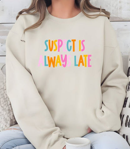 Suspect is Always Late Crew Sweatshirt - Bitsy Gypsy Boutique