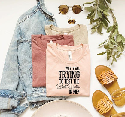 Why Y'all Trying to Test the Beth Dutton in Me Tee - Bitsy Gypsy Boutique